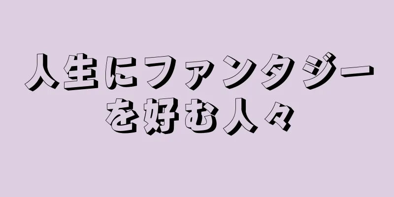 人生にファンタジーを好む人々