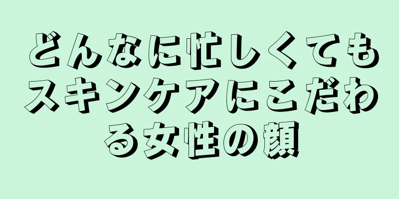 どんなに忙しくてもスキンケアにこだわる女性の顔