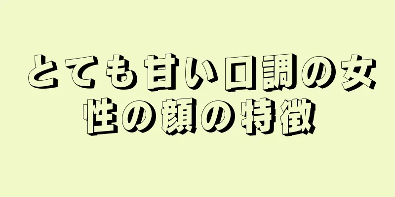 とても甘い口調の女性の顔の特徴