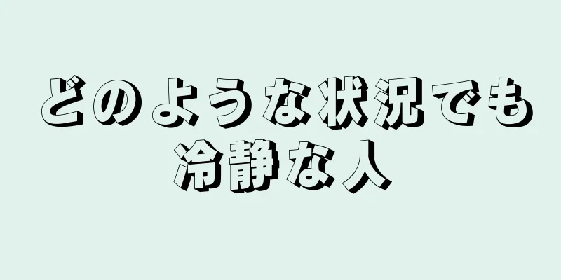 どのような状況でも冷静な人