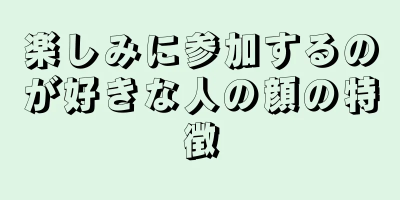 楽しみに参加するのが好きな人の顔の特徴