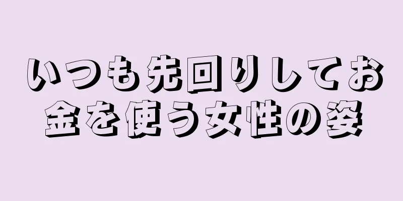 いつも先回りしてお金を使う女性の姿