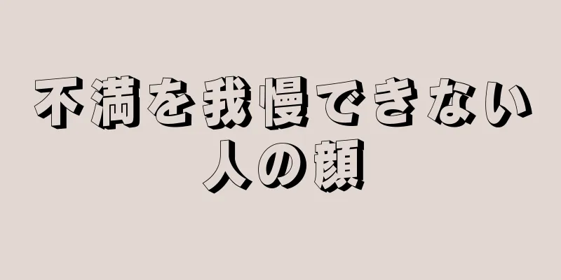 不満を我慢できない人の顔