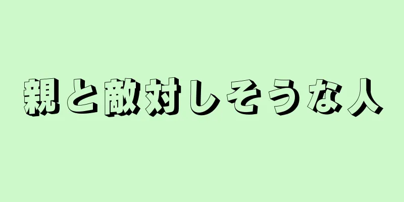 親と敵対しそうな人