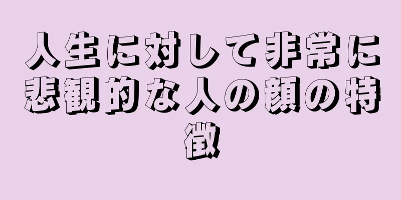 人生に対して非常に悲観的な人の顔の特徴