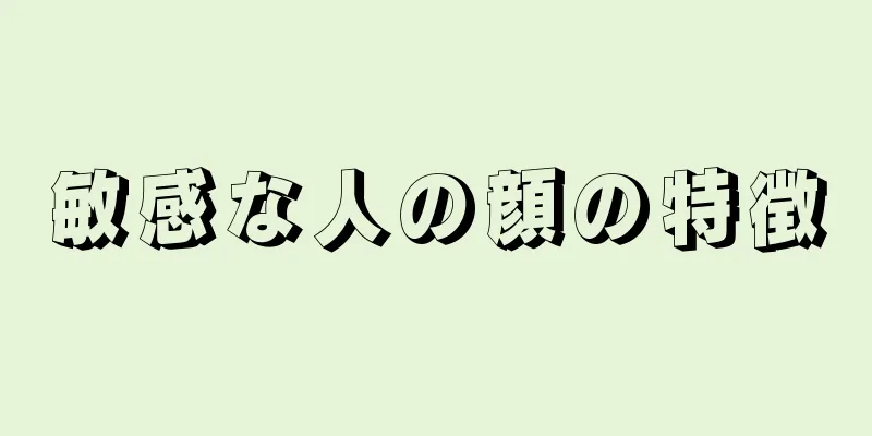 敏感な人の顔の特徴