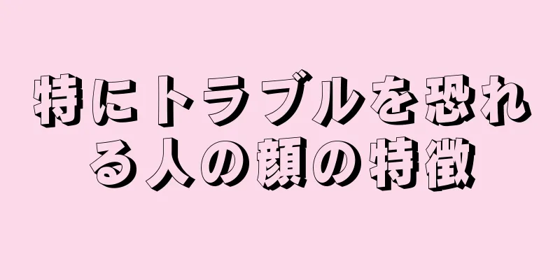 特にトラブルを恐れる人の顔の特徴