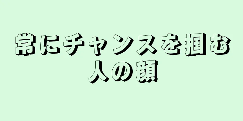 常にチャンスを掴む人の顔