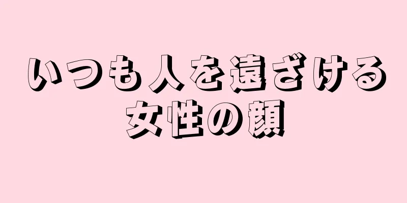 いつも人を遠ざける女性の顔