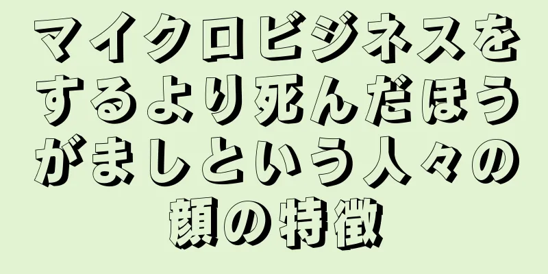 マイクロビジネスをするより死んだほうがましという人々の顔の特徴