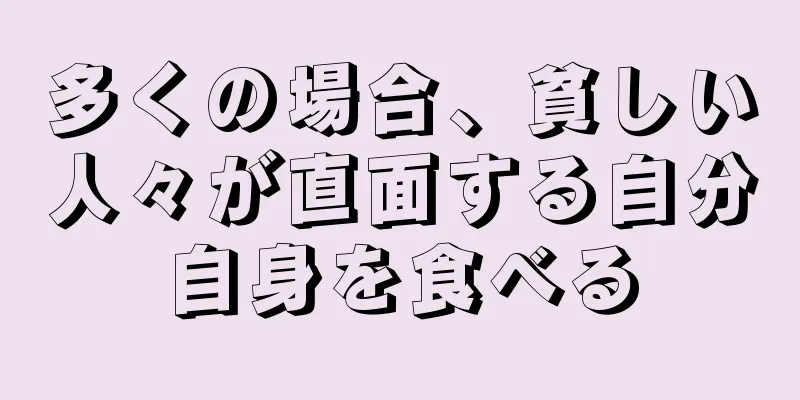 多くの場合、貧しい人々が直面する自分自身を食べる