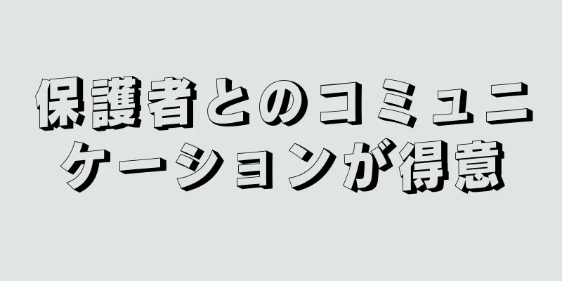 保護者とのコミュニケーションが得意