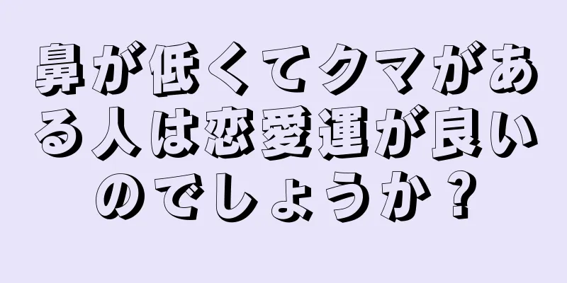 鼻が低くてクマがある人は恋愛運が良いのでしょうか？