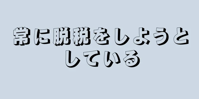 常に脱税をしようとしている