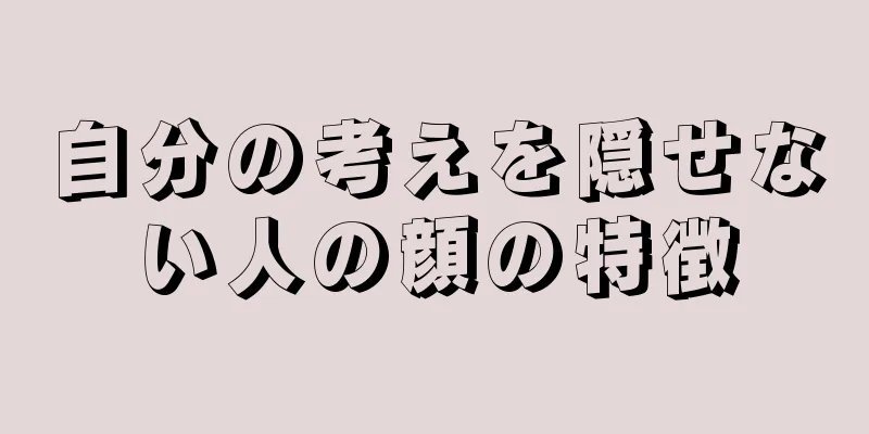 自分の考えを隠せない人の顔の特徴