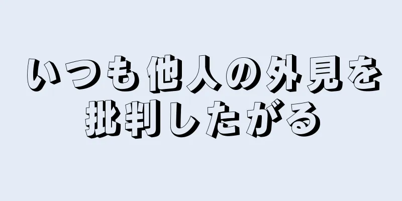 いつも他人の外見を批判したがる