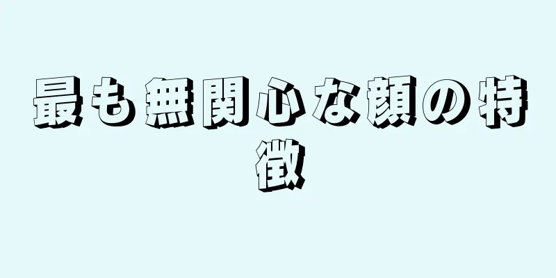 最も無関心な顔の特徴