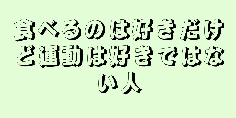 食べるのは好きだけど運動は好きではない人