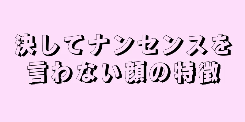 決してナンセンスを言わない顔の特徴