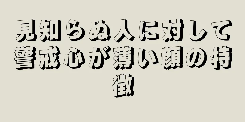 見知らぬ人に対して警戒心が薄い顔の特徴