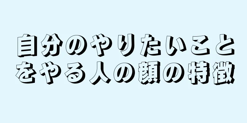 自分のやりたいことをやる人の顔の特徴