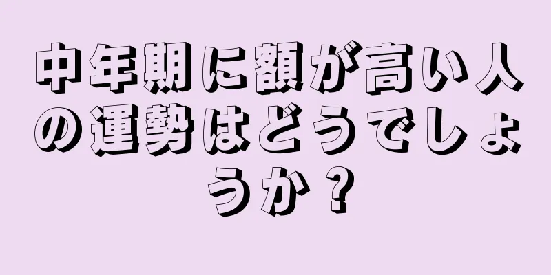 中年期に額が高い人の運勢はどうでしょうか？