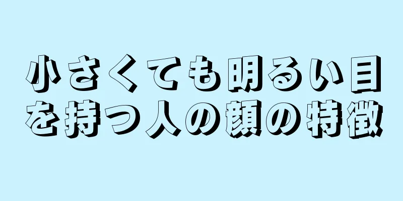 小さくても明るい目を持つ人の顔の特徴