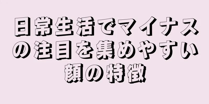 日常生活でマイナスの注目を集めやすい顔の特徴