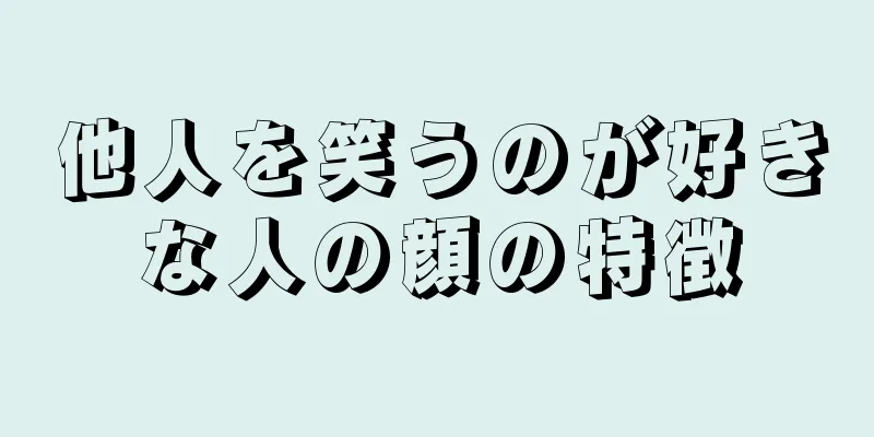 他人を笑うのが好きな人の顔の特徴