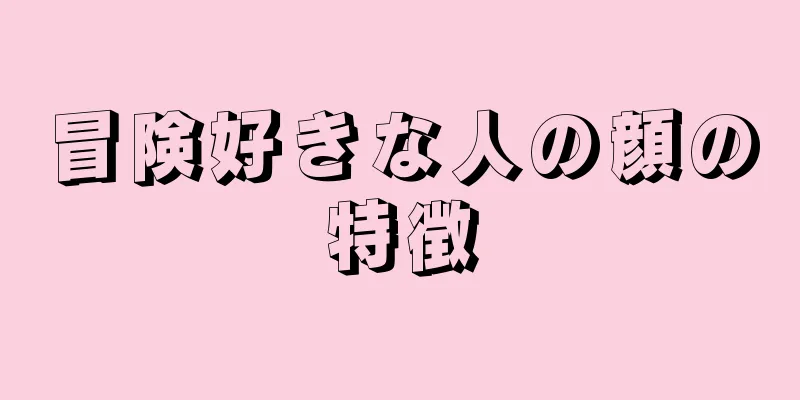 冒険好きな人の顔の特徴