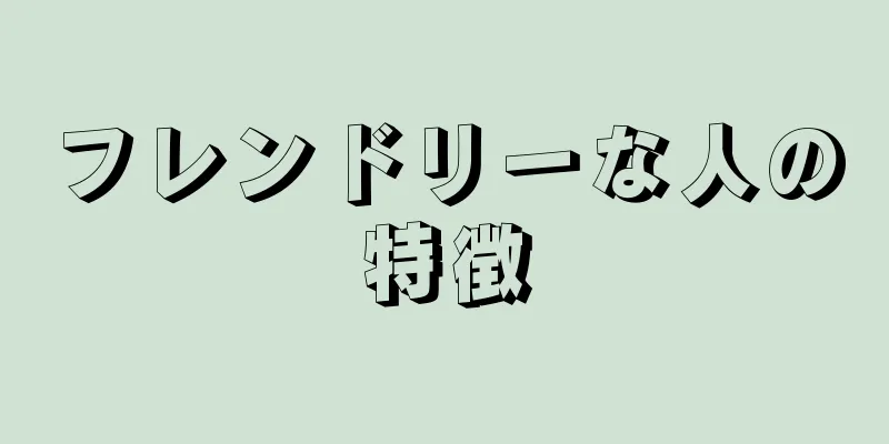 フレンドリーな人の特徴