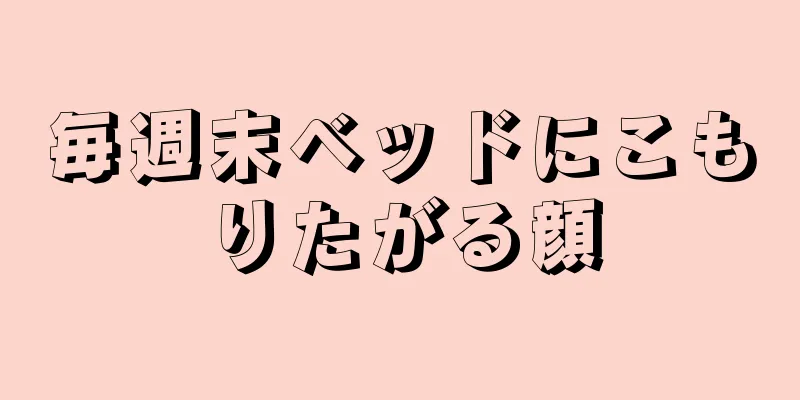 毎週末ベッドにこもりたがる顔