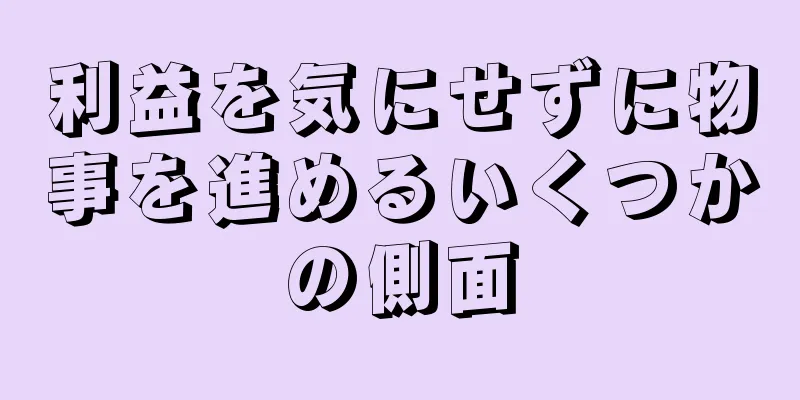 利益を気にせずに物事を進めるいくつかの側面