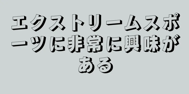 エクストリームスポーツに非常に興味がある