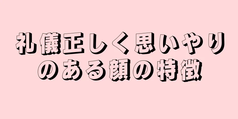 礼儀正しく思いやりのある顔の特徴