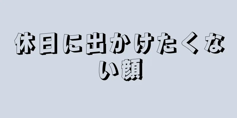 休日に出かけたくない顔