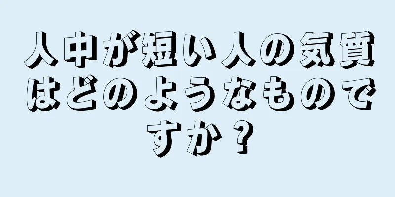 人中が短い人の気質はどのようなものですか？