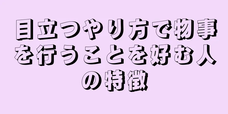 目立つやり方で物事を行うことを好む人の特徴