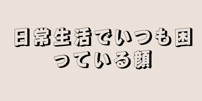 日常生活でいつも困っている顔