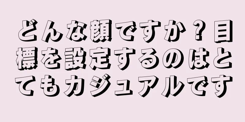 どんな顔ですか？目標を設定するのはとてもカジュアルです