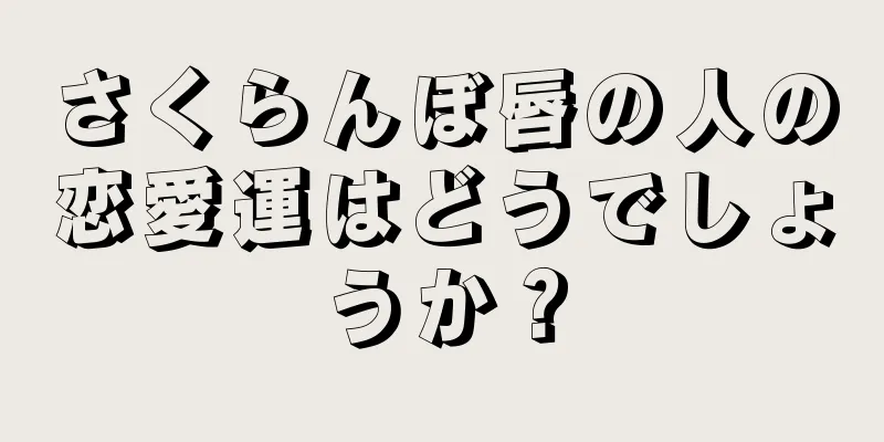 さくらんぼ唇の人の恋愛運はどうでしょうか？