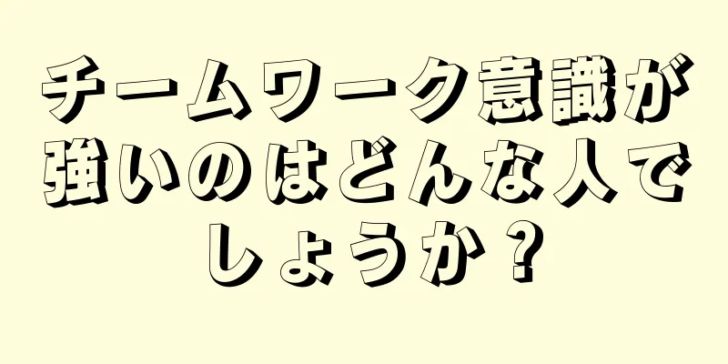 チームワーク意識が強いのはどんな人でしょうか？