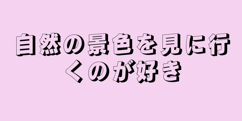 自然の景色を見に行くのが好き