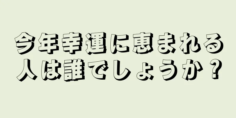 今年幸運に恵まれる人は誰でしょうか？