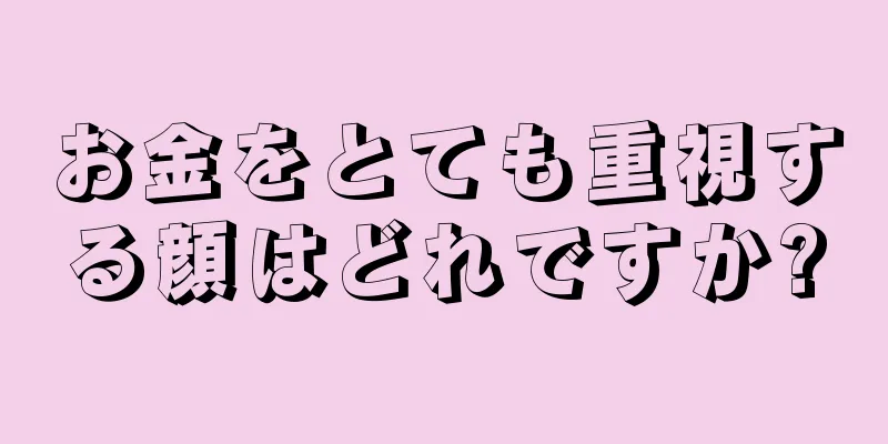 お金をとても重視する顔はどれですか?