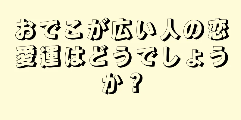 おでこが広い人の恋愛運はどうでしょうか？