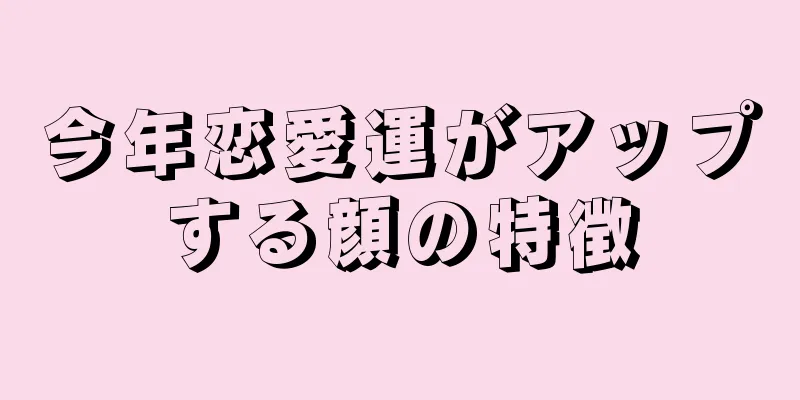 今年恋愛運がアップする顔の特徴