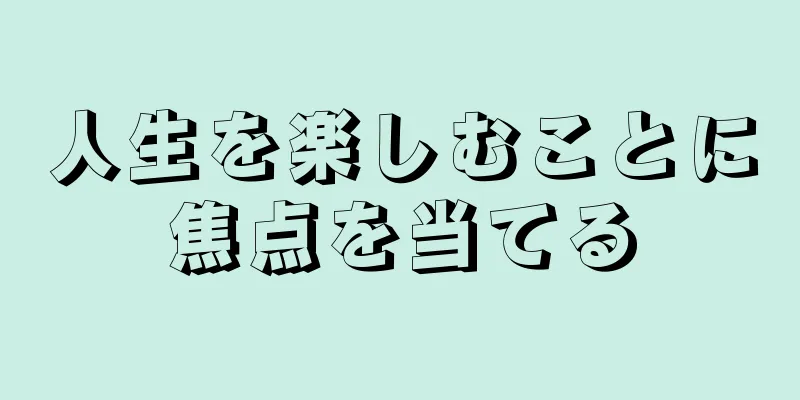 人生を楽しむことに焦点を当てる