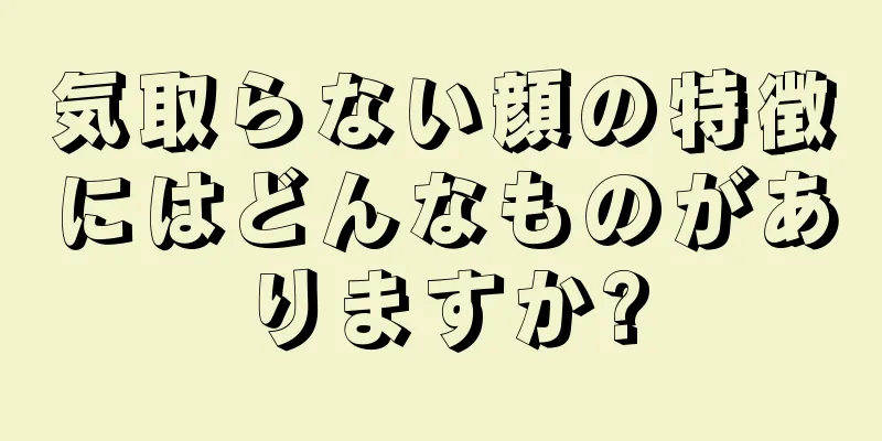 気取らない顔の特徴にはどんなものがありますか?