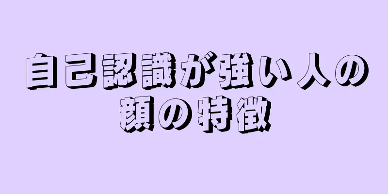 自己認識が強い人の顔の特徴